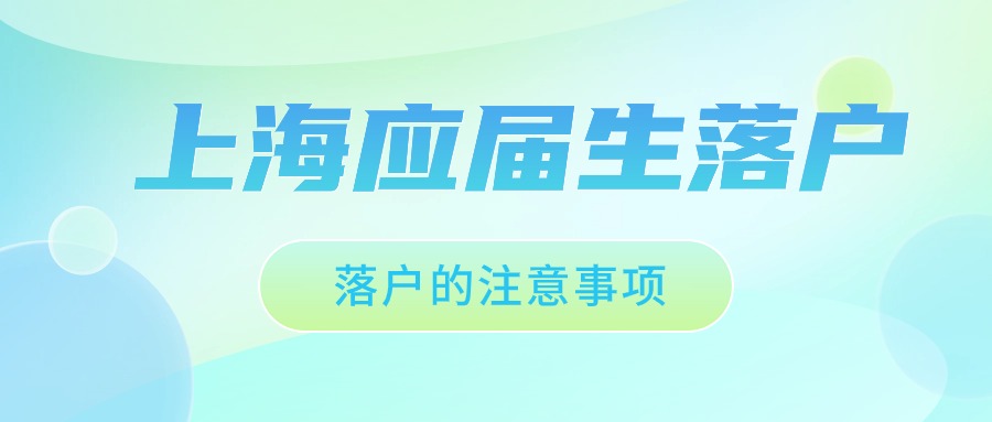 2024年上海应届生落户：应届生落户的注意事项