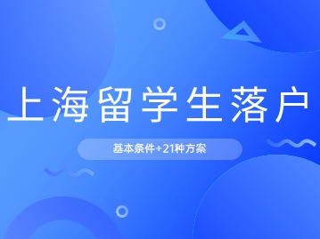 2024年上海留学生落户：基础条件+21种落户方式