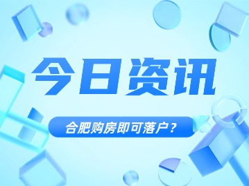 “购房即落户”、买房最高补贴10万，合肥楼市迎来重磅新政
